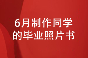 6月畢業(yè)季是時(shí)候給班級(jí)同學(xué)制作一套畢業(yè)照片書(shū)了