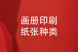 畫冊印刷知識-畫冊紙張印刷紙張?jiān)趺催x擇