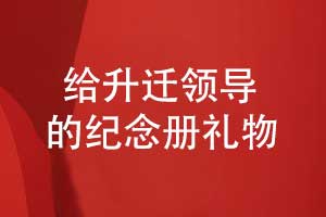 給升遷領(lǐng)導(dǎo)的禮物送什么好呢-一本獨(dú)特的升遷紀(jì)念冊(cè)