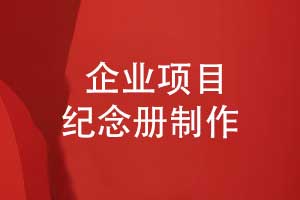 企業(yè)項目紀念冊-專業(yè)的企業(yè)紀念冊策劃和制作
