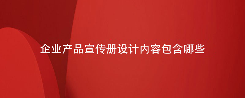 企業(yè)產品宣傳冊設計內容包含哪些