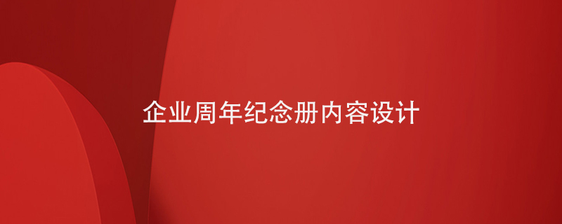 企業(yè)周年紀(jì)念冊(cè)內(nèi)容設(shè)計(jì)