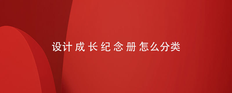 設(shè)計(jì)成長(zhǎng)紀(jì)念冊(cè)怎么分類(lèi)