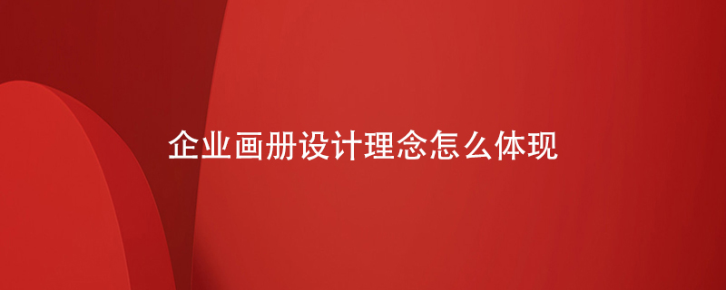 企業(yè)畫冊設(shè)計(jì)理念怎么體現(xiàn)