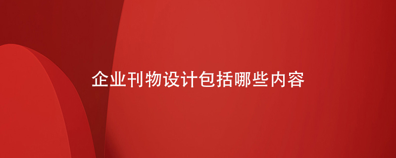 企業(yè)刊物設(shè)計包括哪些內(nèi)容