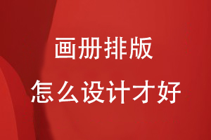 畫冊排版怎么設(shè)計(jì)才好