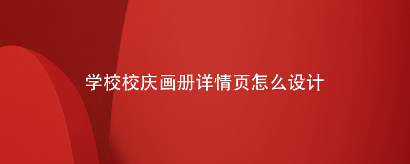 學(xué)校校慶畫冊(cè)詳情頁(yè)怎么設(shè)計(jì)